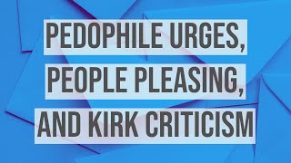 Pedophile Urges, People Pleasing, and Kirk Criticism @PsychologyInSeattle