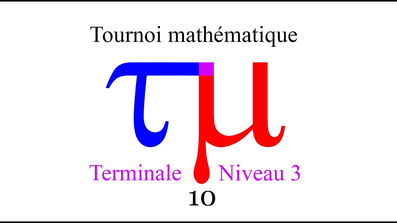 03A : Tournoi mathématique - Terminale - Niveau 3 - Vidéo 10