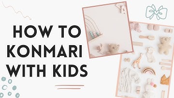 KonMari with Kids: How to Start Teaching Kids to Declutter and Organize