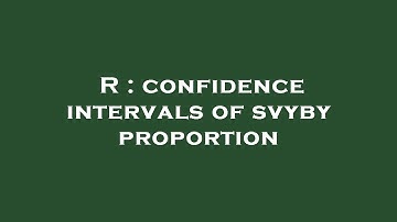R : confidence intervals of svyby proportion