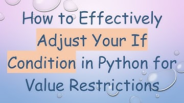 How to Effectively Adjust Your If Condition in Python for Value Restrictions