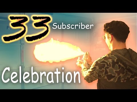 33 Subscriber FLAMETHROWER Celebration!