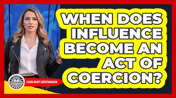 When Does Influence Become An Act Of Coercion?