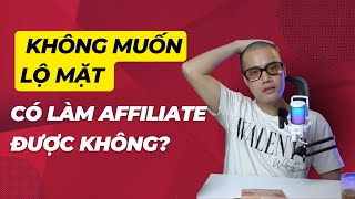 Kiếm tiền online 3-5 triệu | Không muốn lộ mặt có làm Affiliate được không?