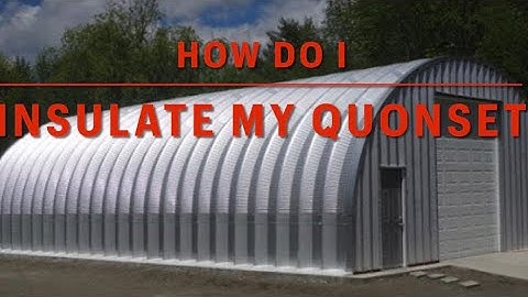 How to insulate your Quonset hut. Spray foam insulation or fiber glass?