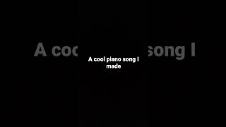 A Cool Piano Song I Made piano song