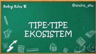 Tipe-tipe Ekosistem - Biologi kelas 10 Tipe-tipe Ekosistem - Biologi kelas 10