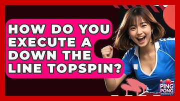 How Do You Execute A Down The Line Topspin? - Ping Pong Prodigy