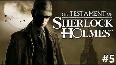 The Testament Of Sherlock Holmes Part: 5