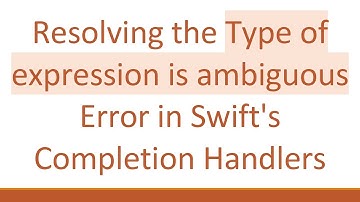 Resolving the Type of expression is ambiguous Error in Swift