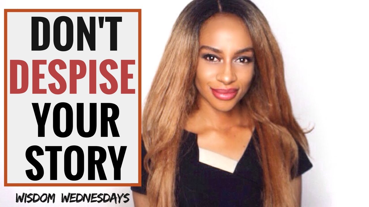 DON'T DESPISE YOUR STORY - Wisdom Wednesdays