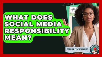 What Does Social Media Responsibility Mean? - Aspiring Teacher Guide