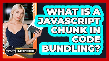 What Is A JavaScript Chunk In Code Bundling? - JavaScript Toolkit