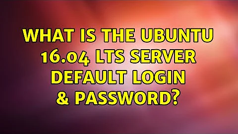 What is the ubuntu 16.04 lts server default login & password? (2 Solutions!!)