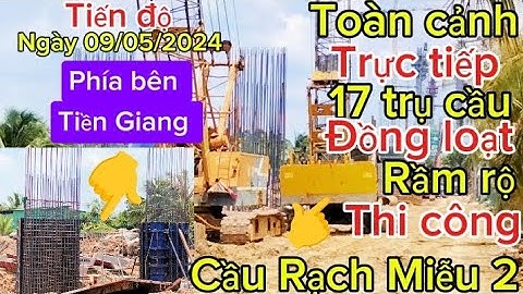 Cầu Rạch Miễu 2: Toàn cảnh trực tiếp thi công 17 trụ Cầu Tiền Giang ngày 9/05/2024 rầm rộ quá nhanh