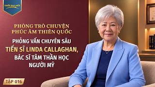 Phòng Trò chuyện Phúc âm Thiên quốc, Tập 016: Phỏng vấn chuyên sâu Tiến sĩ Linda Callaghan, Bác sĩ tâm thần học người Mỹ