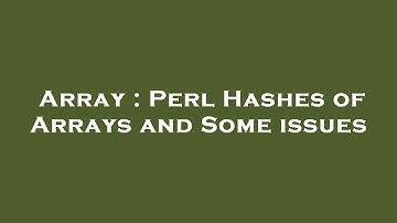 Array : Perl Hashes of Arrays and Some issues