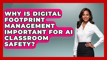 Why Is Digital Footprint Management Important For AI Classroom Safety? - Safe AI for The Classroom