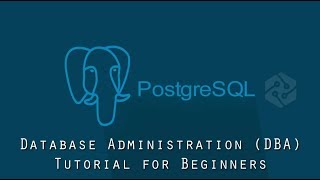 Learn Database Administration - PostgreSQL Database Administration (DBA) for Beginners