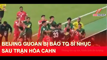 Báo TQ Nổi Giận Vì Beijing Guoan Ẩu Đả Với Công an Hà Nội | DDN tổng hợp