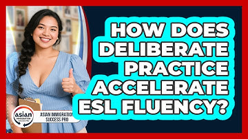How Does Deliberate Practice Accelerate ESL Fluency? - Asian Immigration Success Pro