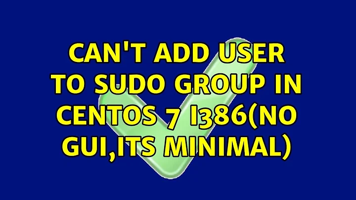 Can't add user to sudo group in centOS 7 i386(no GUI,Its minimal) (3 Solutions!!)