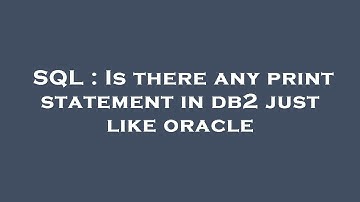 SQL : Is there any print statement in db2 just like oracle