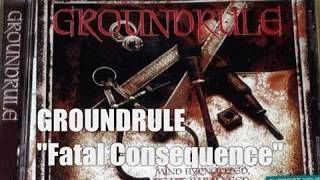 Video thumbnail of "Groundrule - Fatal Consequence"