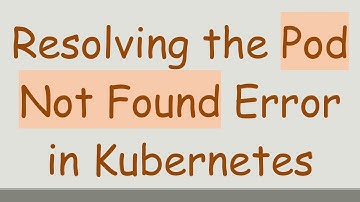 Resolving the Pod Not Found Error in Kubernetes