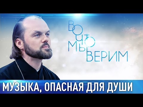 МУЗЫКА, ОПАСНАЯ ДЛЯ ДУШИ. ИЕРЕЙ ИЛЬЯ МАКАРОВ. ВО ЧТО МЫ ВЕРИМ