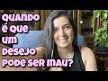 Quando É Que Um Desejo Concretizado Pode Ser Mau Para Nós?