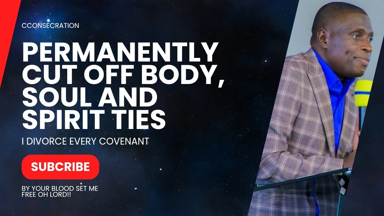 PERMANENTLY CUT OFF SOUL,BODY AND SPIRIT TIES//CONSECRATION//JAMES KAWALYA