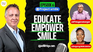 Project Smile | Episode#6 | Educate. Empower. Smile | ft. JEFF BOGENSBERGER & LEBOGANG MAKUBETSE