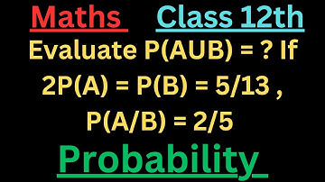 Evaluate P(AUB) = ? If 2P(A) = P(B) = 5/13 , P(A/B) = 2/5 #probability #class12th #maths