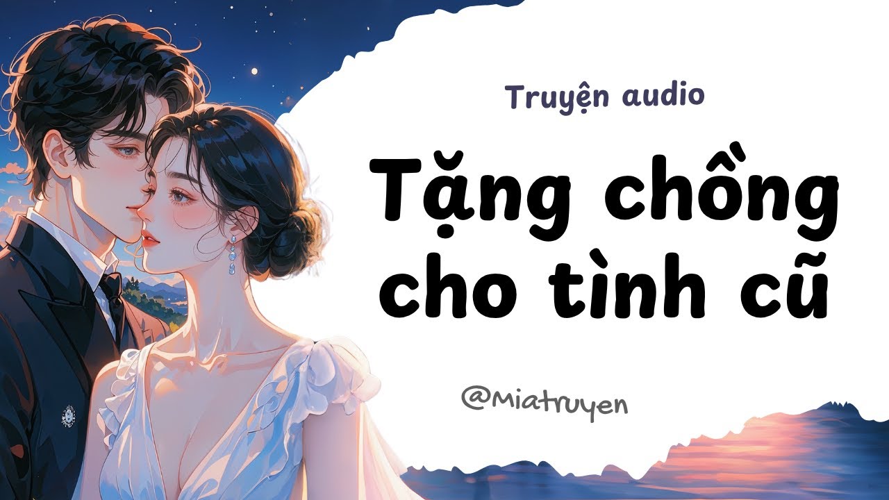 [ Truyện Audio ] Tặng chồng cho tình cũ | Mia Truyện