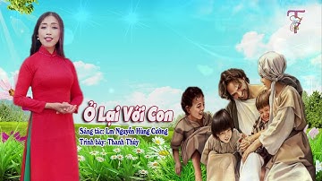 Ở LẠI VỚI CON || Sáng tác: Lm Nguyễn Hùng Cường || Trình bày: Thanh Thúy