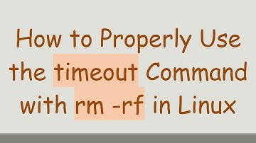 How to Properly Use the timeout Command with rm -rf in Linux
