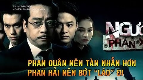 NGƯỜI PHÁN XỬ: Nếu có thể, Phan Quân nên tàn nhẫn hơn, Phan Hải nên bớt "láo" đi