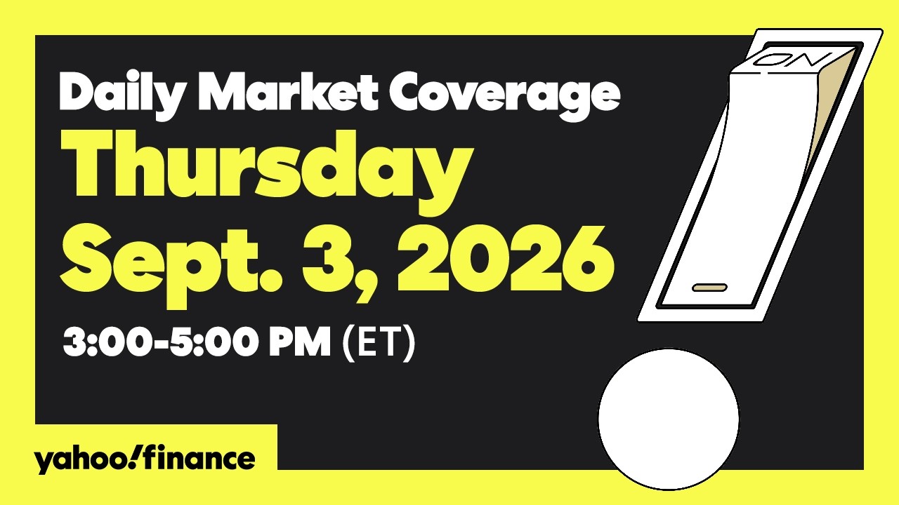 Yahoo Finance Live: Daily Market Coverage - September 3, 2026 3PM - 5PM (ET)
