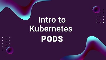 Introduction to Kubernetes Pods