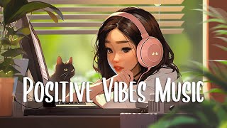 Positive Music Playlist 🍂 The perfect music to be productive ~ Morning songs | Chill Vibes