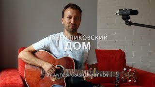 Павел Пиковский - Дом (кавер - Антон Крашенинников)