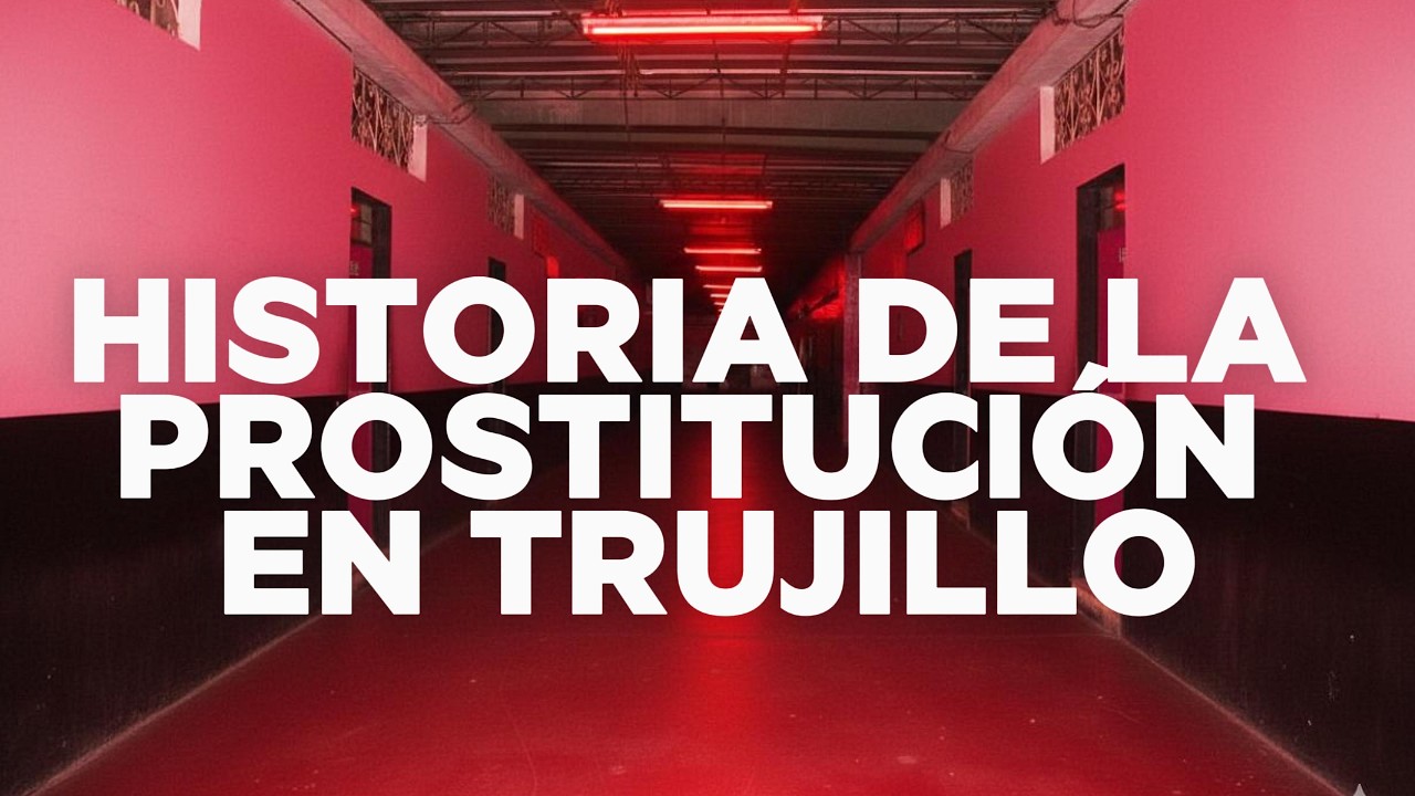 Documental: Historia de la Prostitución en Trujillo