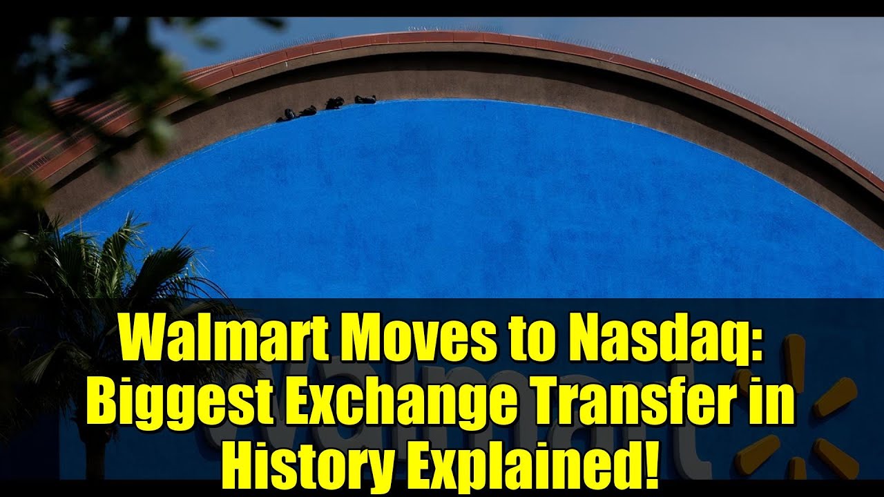 Walmart Moves to Nasdaq: Biggest Exchange Transfer in History Explained!
