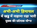 अभी-अभी हिमाचल के कांगड़ा से बेहद दुखद खबर || Kangra News || Himachal Breaking News ||