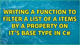 Writing a function to filter a list of a items by a property on it's base type in c#