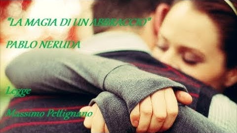 La magia di un abbraccio - Pablo Neruda