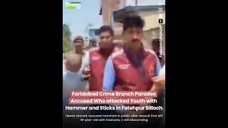 Faridabad Crime Branch Parades Accused After Brutal Attack on Youth in Fatehpur Billoch