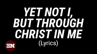 YET NOT I BUT THROUGH CHRIST IN ME lyrics | CityAlight