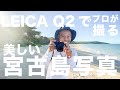 LEICA（ライカ）Q2 の魅力を撮影写真38枚で紹介［ 宮古島写真とVLOG ］
